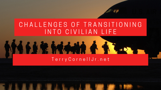 Challenges Of Transitioning Into Civilian Life Terry Cornell Jr.