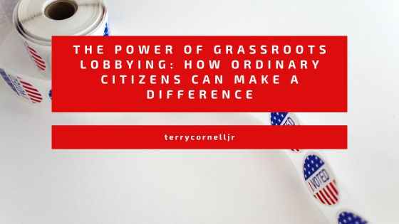 The Power of Grassroots Lobbying: How Ordinary Citizens Can Make a Difference